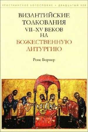 Борнер Рене - Византийские толкования VII—XV веков на Божественную литургию