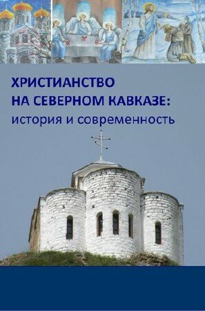 Коллектив - Христианство на Северном Кавказе: история и современность