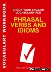 Check Your English Vocabulary for Phrasal Verbs and Idioms: All you need to pass your exams. Rawdon Wyatt