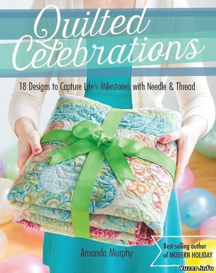 Quilted Celebrations: 18 Designs to Capture Life's Milestones with Needle & Thread