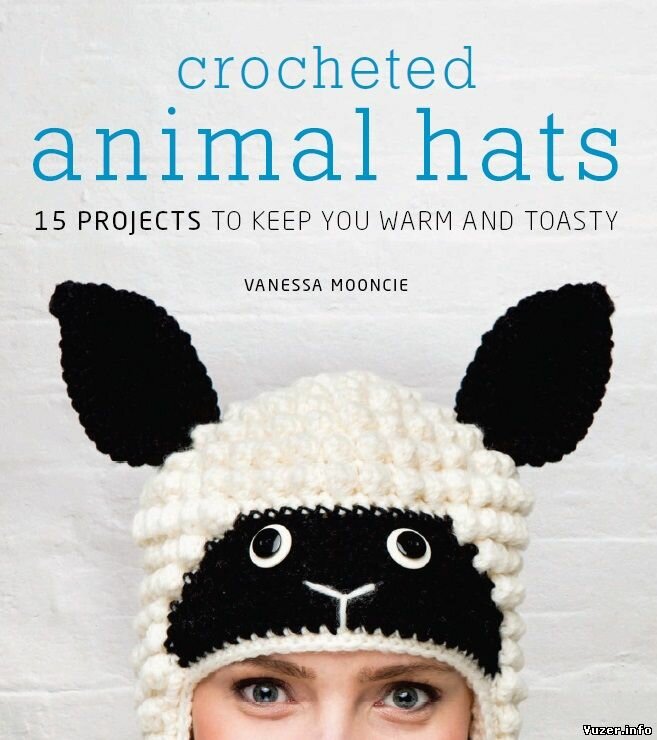 Vanessa Mooncie - Crocheted Animal Hats: 15 Patterns to Hook and Show Off